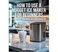 How To Use A Nugget Ice Maker For Beginners: A Guide to Setup, Maintenance, and Troubleshooting Tips