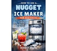 How to Use a Nugget Ice Maker for Beginners: A Simple Guide to Setup, Cleaning, and Perfect Ice