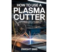 How To Use A Plasma Cutter: A Beginner’s Roadmap to Precision Metal Cutting and Clean Design Work