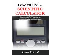 How To Use A Scientific Calculator: Unlocking Its Full Potential For Calculations Beyond Basic Math
