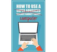 How To Use A (Super Advanced Science Gadget Thingy) Computer