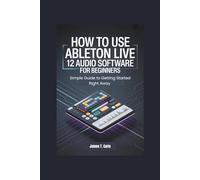 How to Use Ableton Live 12 Audio Software for Beginners: Simple Guide to Getting Started Right Away