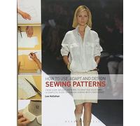 How To Use, Adapt And Design Sewing Patterns : From Shop-Bought Patterns To Drafting Your Own: A Complete Guide To Fashion Sewing With Confidence