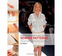 How to Use, Adapt and Design Sewing Patterns: From Shop-bought Patterns to Drafting Your Own: A Complete Guide to Fashion Sewing with Confidence
