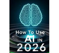 How To Use AI in 2026: A Practical Guide to Using ChatGPT and AI Tools to Grow Your Business, Save Time, and Get More Done Every Day