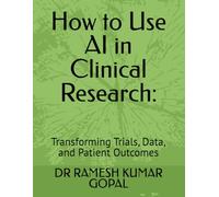 How to Use AI in Clinical Research:: Transforming Trials, Data, and Patient Outcomes