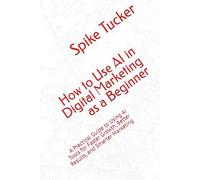 How to Use AI in Digital Marketing as a Beginner: A Practical Guide to Using AI Tools for Faster Growth, Better Results, and Smarter Marketing