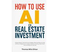 How to Use AI in Real Estate Investment: Analyze Market Trend with top strategies, Maximize Returns Using Artificial Intelligence for Smarter Property Investing, Data-Driven Tools and Machine Learning