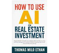 How to Use AI in Real Estate Investment: Analyze Market Trend with top strategies, Maximize Returns Using Artificial Intelligence for Smarter Property Investing, Data-Driven Tools and Machine Learning