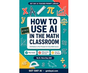 How to Use AI in the Math Classroom: 220 Ready-to-Run ChatGPT & Claude Prompts for Lesson Plans, Rubrics, Differentiation, and Parent Communication - ... Pre-Calculus, Calculus, and Statistics