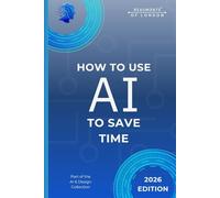 How To Use AI To Save Time: Practical Tools and Simple Ways to Reduce Workload, Streamline Tasks, and Get More Done Each Day