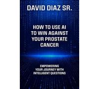 How to Use AI to Win Against Your Prostate Cancer: Empowering Your Journey with Intelligent Questions