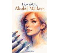 How To Use Alcohol Markers: A Hands-On Method for Creating Depth, Tone, and Visual Impact