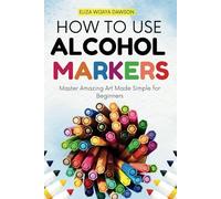 How to Use Alcohol Markers: Master Amazing Art Made Simple for Beginners