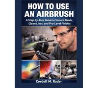 HOW TO USE AN AIRBRUSH: A Step-by-Step Guide to Smooth Blends, Clean Lines, and Pro-Level Finishes