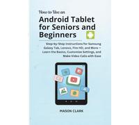 How to Use an Android Tablet for seniors and Beginners: Step-by-Step Instructions for Samsung Galaxy Tab, Lenovo, Fire HD- Learn the Basics, Customize Settings, and Make Video Calls with Ea