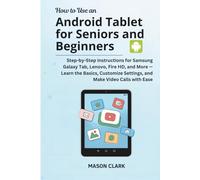 How to Use an Android Tablet for seniors and Beginners: Step-by-Step Instructions for Samsung Galaxy Tab, Lenovo, Fire HD- Learn the Basics, Customize Settings, and Make Video Calls with Ea