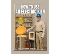 HOW TO USE AN ELECTRIC KILN: A Complete Beginner’s Guide to Mastering Firing, Glazes, and Kiln Maintenance.