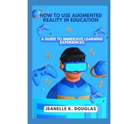 HOW TO USE AUGMENTED REALITY IN EDUCATION: A Guide to Immersive Learning Experiences