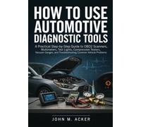 HOW TO USE AUTOMOTIVE DIAGNOSTIC TOOLS: A Practical Step by Step Guide to OBD2 Scanners, Multimeters, Test Lights, Compression Testers, Vacuum Gauges, and Troubleshooting Common Vehicle Problems
