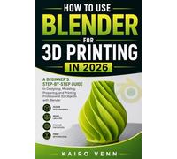 How to Use Blender for 3D Printing in 2026: A Beginner's Step-by-Step Guide to Designing, Modelling, Preparing, and Printing Professional 3D Objects with Blender