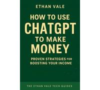 How to Use ChatGPT to Make Money: The Straight-Talking Guide to Turning Prompts into Profit