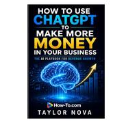 How to Use ChatGPT to Make More Money in Your Business: The AI Playbook for Revenue Growth