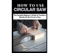 How To Use Circular Saw: The Complete Beginner's Guide To Transform Woodwork One Cut At A Time