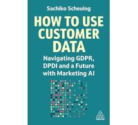 How to Use Customer Data: Navigating GDPR, DPDI and a Future with Marketing AI