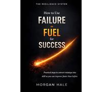 How to Use Failure as Fuel for Success: Practical steps to convert missteps into skill so you can improve faster than before