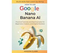 How to Use Google Nano Banana AI: Practical Tutorials and Real Examples for Beginners, Creators, and Digital Marketers