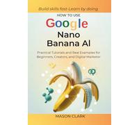 How to Use Google Nano Banana AI: Practical Tutorials and Real Examples for Beginners, Creators, and Digital Marketers