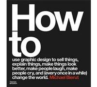 How to use graphic design to sell things explain things make things look better make people laugh make people cry and every once in a while change the wor Michael Bierut (Auteur)