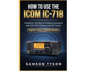 How to use Icom IC-718: A Guide for 100-Watt HF All-Band Transceiver with DSP, FPGA Filtering, and CAT Control