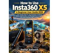 How to Use Insta360 X5: A Beginner User Guide 2026: Learn Simple Steps for App Navigation & Editing, Battery Optimization and Stitching Fixes to Capture Pro-Level Cinematic 360° Content