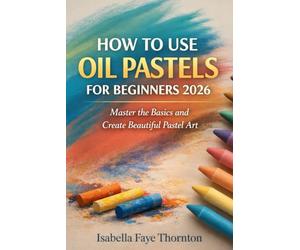 HOW TO USE OIL PASTELS FOR BEGINNERS 2026: Master the Basics and Create Beautiful Pastel Art