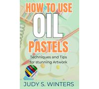 How To Use Oil Pastels: Techniques And Tips For Stunning Artwork