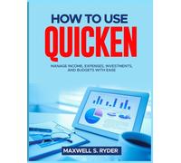 HOW TO USE QUICKEN: Manage Income, Expenses, Investments, and Budgets with Ease