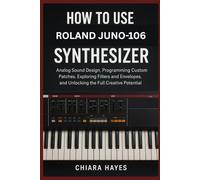 How to Use Roland Juno-106 Synthesizer: Analog Sound Design, Programming Custom Patches, Exploring Filters and Envelopes, and Unlocking the Full Creative Potential.