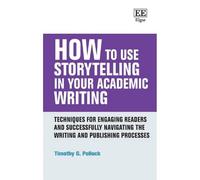 How to Use Storytelling in Your Academic Writing: Techniques for Engaging Readers and Successfully Navigating the Writing and Publishing Processes