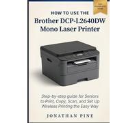 How To Use The Brother DCP-L2640DW Mono Laser Printer: Step-by-step guide for Seniors to Print, Copy, Scan, and Set Up Wireless Printing the Easy Way