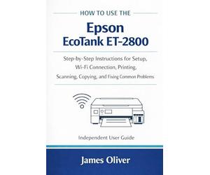 How to Use the Epson EcoTank ET-2800: Step-by-Step Instructions for Setup, Wi-Fi Connection, Printing, Scanning, Copying, and Fixing Common Problems