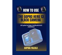 HOW TO USE THE GOPRO HERO 13 BLACK CAMERA FOR YOUR UNIQUE PHOTOGRAPHIC SHOOTING