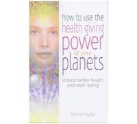 How To Use The Healing Power Of Your Planets: Induce Better Health And Well-Being