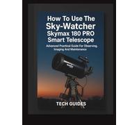 How To Use The Sky-Watcher Skymax 180 PRO Smart Telescope: Advanced Practical Guide For Observing, Imaging And Maintenance