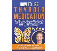 How To Use Thyroid Medication: Heal Hypothyroidism and Hashimoto’s with Dr. Ray Peat’s Protocol for T4, T3, NDT, and Adrenal Support - Thyroid Healing for Metabolic Health, Energy, and Wellness