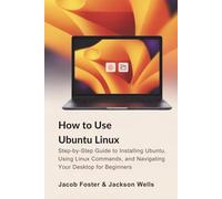 How to Use Ubuntu Linux: Step-by-Step Guide to Installing Ubuntu, Using Linux Commands, and Navigating Your Desktop for Beginners