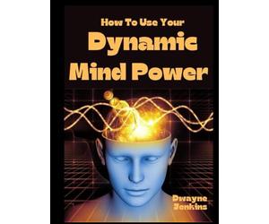 How To Use Your Dynamic Mind Power: Learn to use your mind to get exactly what you want out of life. No matter what that may be. You can learn to ... want from life. No matter what that may be.