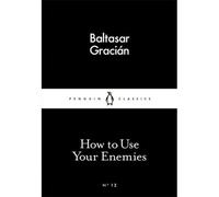 Baltasar Gracián – How to Use Your Enemies – Little Black Classics – Broché