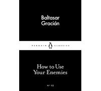 Baltasar Gracián – How to Use Your Enemies – Little Black Classics – Broché